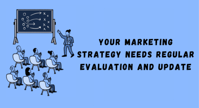 Your Marketing Strategy Needs Regular Evaluation and Update