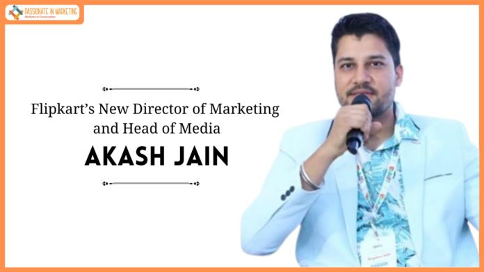 Flipkart Appoints Akash Jain As Its New Director Of Marketing- Head Of Media