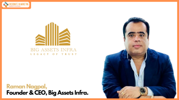 Passionate in Marketing in conversation with Raman Nagpal, Founder & CEO, Big Assets Infra.