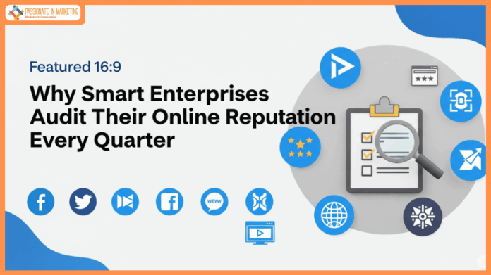 Why Smart Enterprises Audit Their Online Reputation Every Quarter