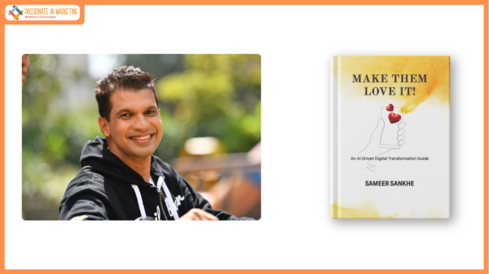 A Bold New Blueprint for India Inc. to Disrupt, Dominate, and Delight: “Make them Love It! An AI-Driven Digital Transformation Guide” By Sameer Sankhe Launches Worldwide