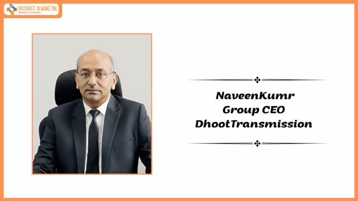 Dhoot Transmission Appoints Mr. Naveen Kumar as Group CEO