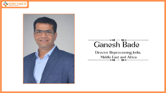 Ganesh Bade - Director Bioprocessing India, Middle East and Africa