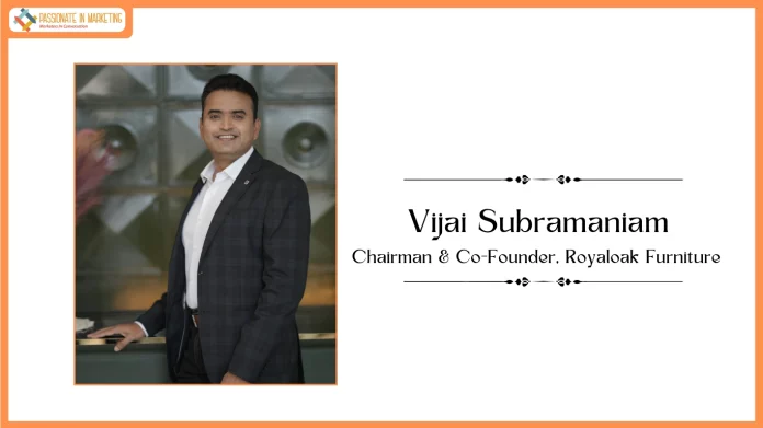 Mr. Vijai Subramaniam, Chairman & Co-Founder, Royaloak Furniture