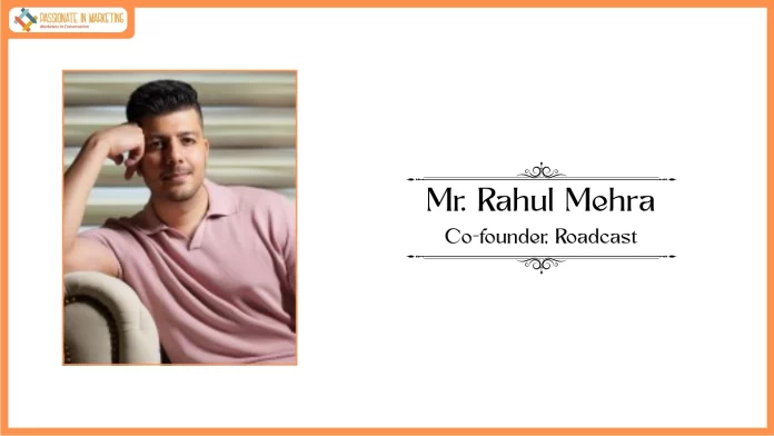 Passionate in Marketing - In Conversation With Mr. Rahul Mehra, Co-founder, Roadcast