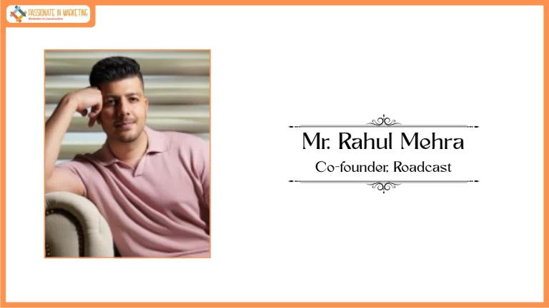 Passionate in Marketing - In Conversation With Mr. Rahul Mehra, Co-founder, Roadcast