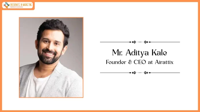 Passionate in Marketing - In Conversation With Mr. Aditya Kale, Founder & CEO at Airattix