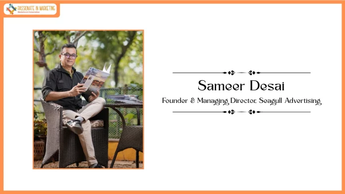 Passionate in marketing- In conversation with Sameer Desai Founder & Managing Director, Seagull Advertising