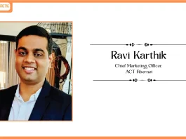 How Smart Networks Extend Technology Lifecycles and Support Sustainable Connectivity Attributed to – Ravi Karthik, Chief Marketing Officer, ACT Fibernet
