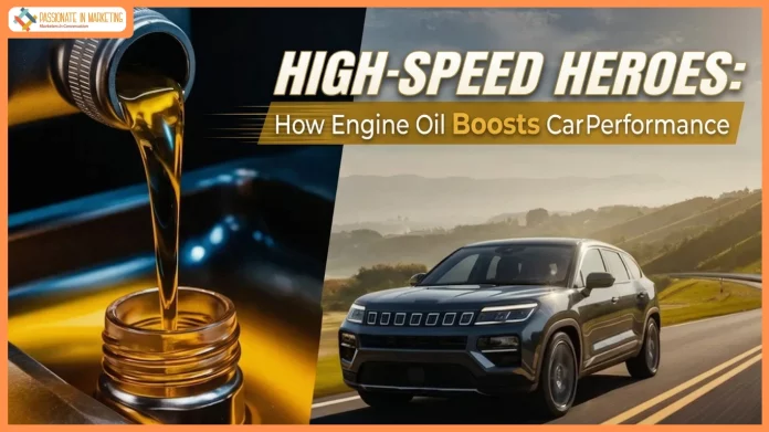High-Speed Heroes: How Engine Oil Boosts Car Performance
