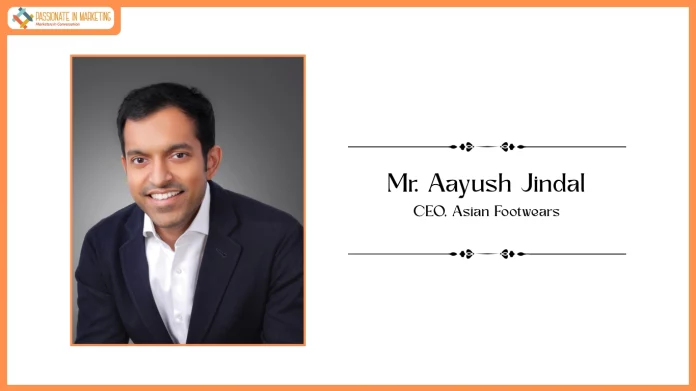 Mr. Aayush Jindal, CEO, Asian Footwears