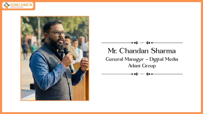 Mr. Chandan Sharma, General Manager – Digital Media, Adani Group