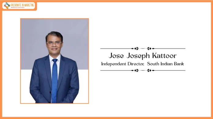 South Indian Bank Appoints Jose Joseph Kattoor as Non-Executive Part-Time Chairman (Independent Director)