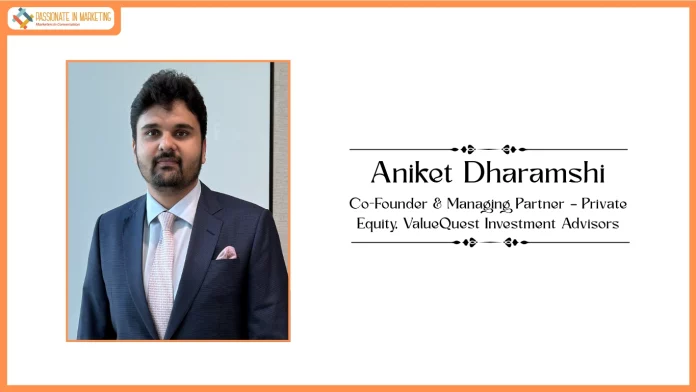 ValueQuest Elevates Aniket Dharamshi as Co-Founder & Managing Partner for its Private Equity Business