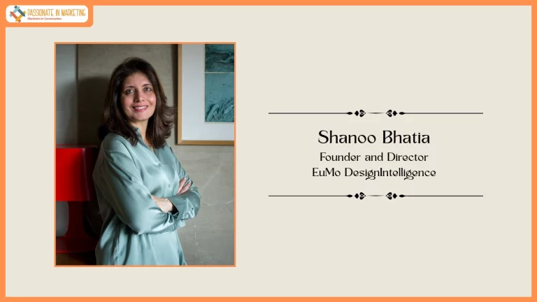 Passionate in Marketing – In Conversation With Shanoo Bhatia, Founder and Director at EuMo DesignIntelligence