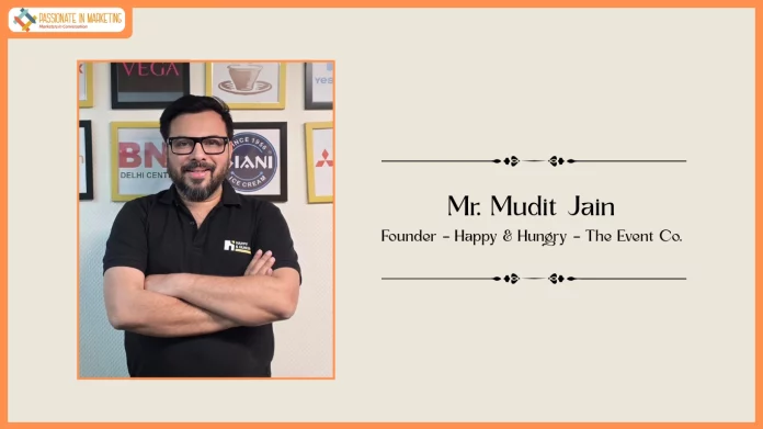 Passionate in Marketing - In Conversation With Mr. Mudit Jain, Founder – Happy & Hungry – The Event Co.