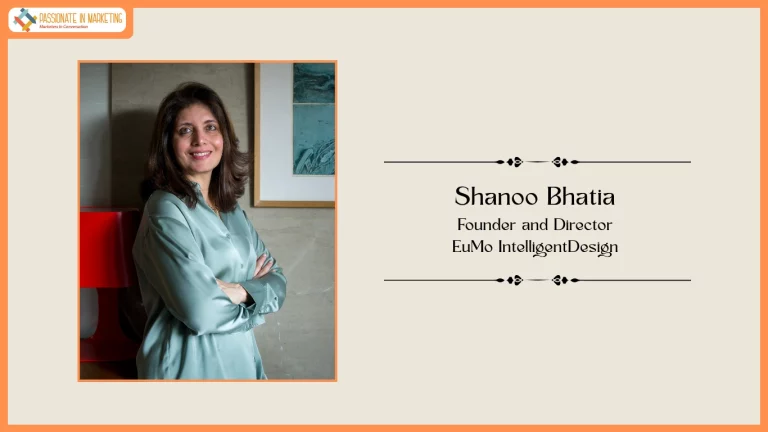 Passionate in Marketing - In Conversation With Shanoo Bhatia, Founder and Director at EuMo IntelligentDesign