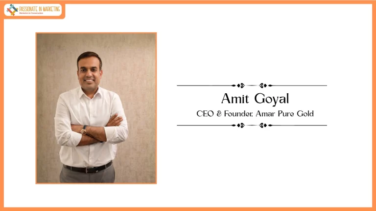 Passionate in Marketing – In Conversation With Amit Goyal, CEO & Founder, Amar Pure Gold
