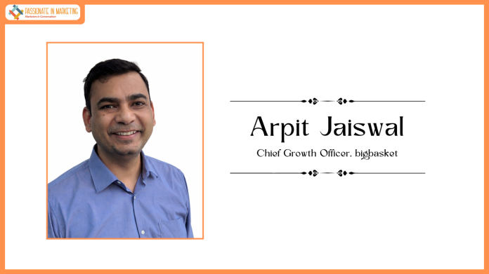 bigbasket appoints Arpit Jaiswal as Chief Growth Officer