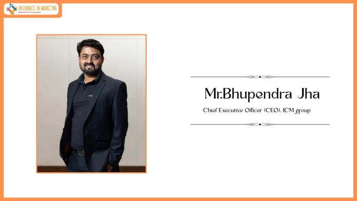 ICM Strengthens Leadership To Accelerate Capability-Led Growth; Appoints Bhupendra Jha as CEO