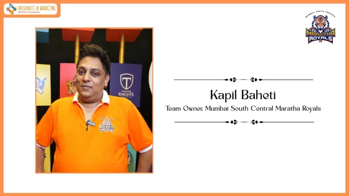 Passionate in Marketing - In Conversation With Kapil Baheti, Team Owner, Mumbai South Central Maratha Royals