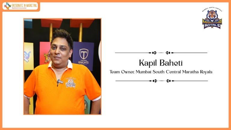 Passionate in Marketing - In Conversation With Kapil Baheti, Team Owner, Mumbai South Central Maratha Royals
