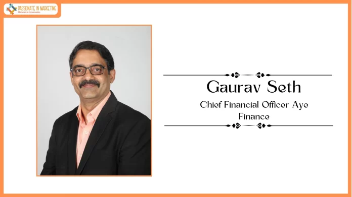 Gaurav Seth, Chief Financial Officer, Aye Finance,