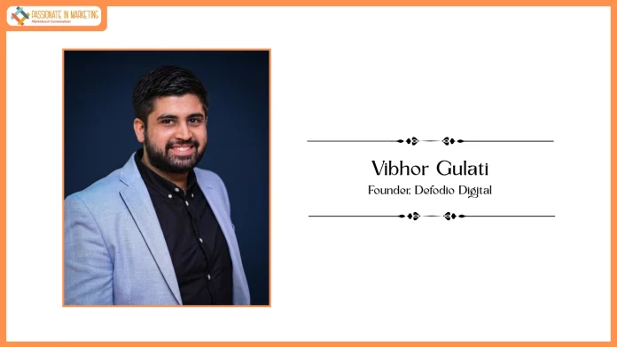 Passionate in Marketing - In Conversation With Mr. Vibhor Gulati, Founder, Defodio Digital