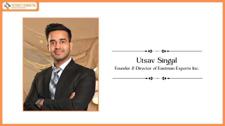 Passionate in Marketing - In Conversation With Utsav Singal Founder & Director of Eastman Exports Inc.