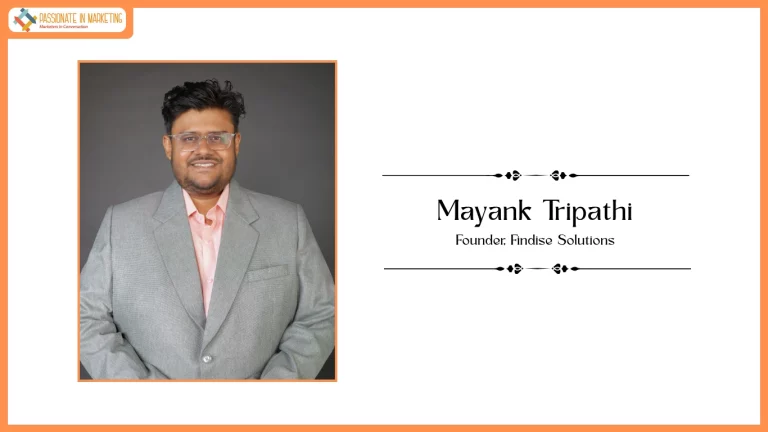 Passionate in Marketing - In Conversation With Mr. Mayank Tripathi, Founder, Findise Solutions