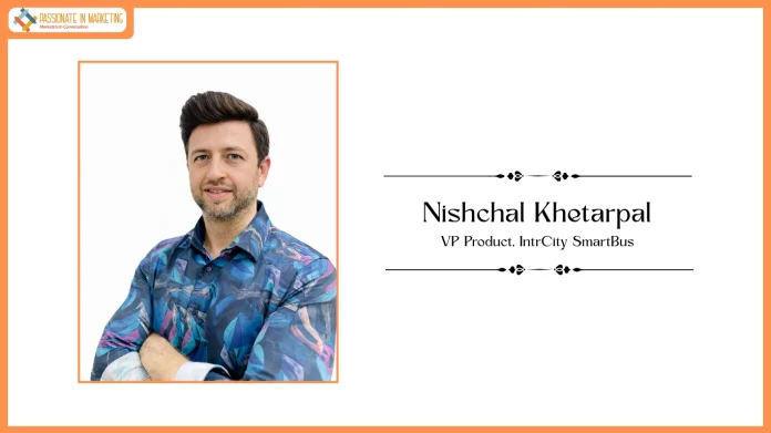 Nishchal Khetarpal, VP Product, IntrCity SmartBus