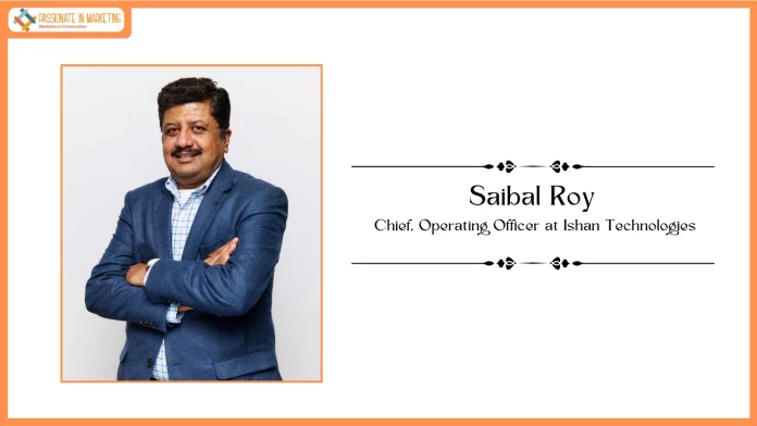 Ishan Technologies Appoints Saibal Roy as COO to Drive Operational Excellence and Enterprise Growth