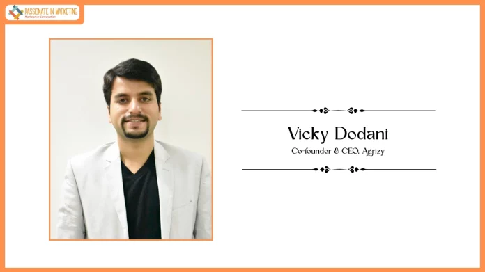 Passionate in Marketing - In Conversation With Vicky Dodani, Co-founder & CEO, Agrizy