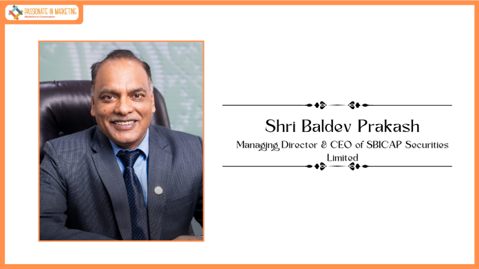 Shri Baldev Prakash assumes charge as Managing Director & CEO of SBICAP Securities Limited