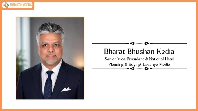 Laqshya Media Group Appoints Bharat Bhushan Kedia as Senior Vice President & National Head – Planning & Buying