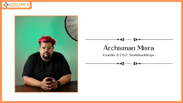 Passionate in Marketing - In Conversation With Mr. Archisman Misra Founder & CEO, Studiobackdrops