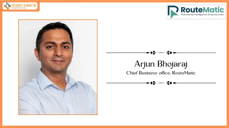 Passionate in Marketing - In Conversation With Mr. Arjun Bhojaraj, Chief Business office, RouteMatic