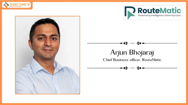 Passionate in Marketing - In Conversation With Mr. Arjun Bhojaraj, Chief Business officer, RouteMatic