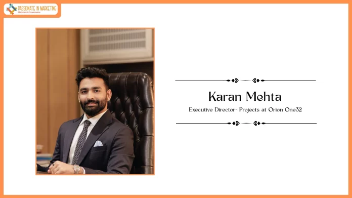 Passionate in Marketing - In Conversation With Mr. Karan Mehta, Executive Director- Projects at Orion One32