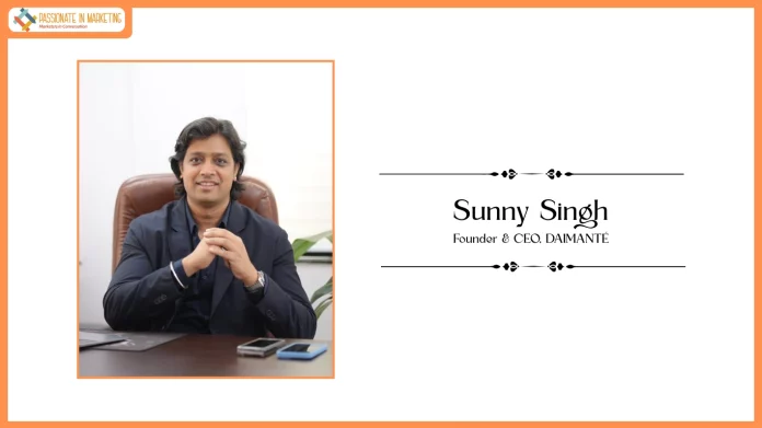 Passionate in Marketing - In Conversation With Mr. Sunny Singh, Founder & CEO of DAIMANTÉ