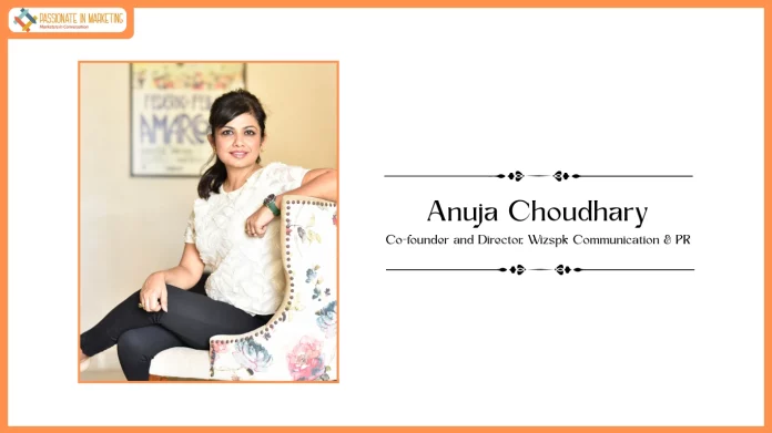Passionate in Marketing - In Conversation With Ms. Anuja Choudhary, Co-founder and Director, Wizspk Communication & PR