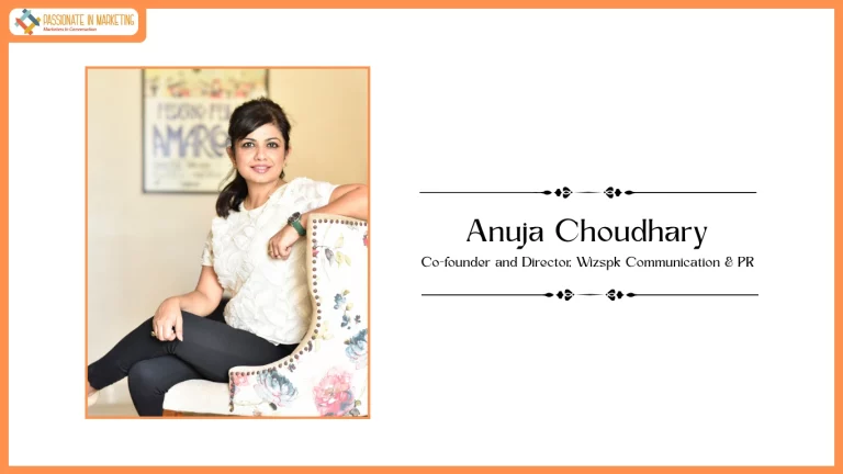 Passionate in Marketing - In Conversation With Ms. Anuja Choudhary, Co-founder and Director, Wizspk Communication & PR