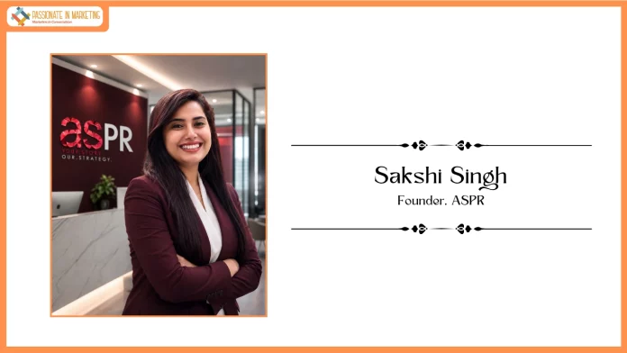 Passionate in Marketing - In Conversation With Ms. Sakshi Singh, Founder, ASPR