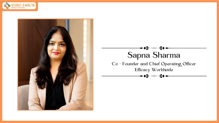 Passionate in Marketing - In Conversation With Ms. Sapna Sharma, Co - Founder and Chief Operating Officer Efficacy Worldwide