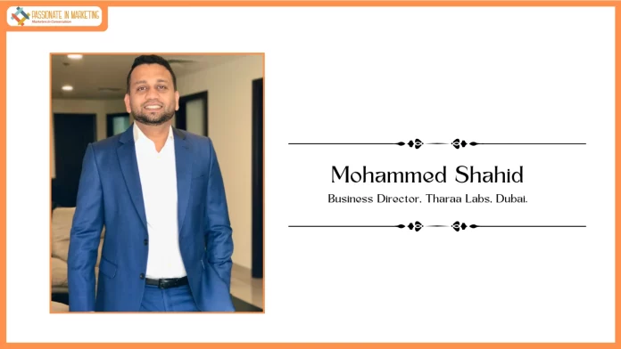 Passionate in Marketing - In Conversation With Mohammed Shahid, Business Director, Tharaa Labs, Dubai