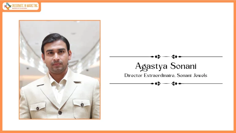 Passionate in Marketing - In Conversation With Mr. Agastya Sonani, Director Extraordinaire at Sonani Jewels