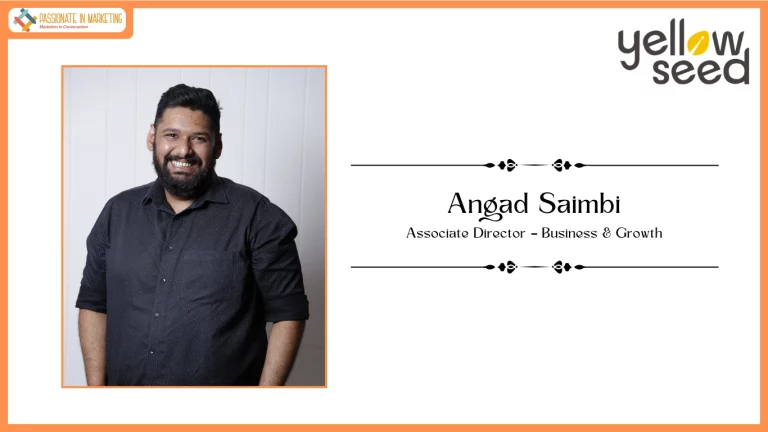 Passionate in Marketing - In Conversation With Mr. Angad Saimbi, Associate Director, Business and Growth, Yellow Seed