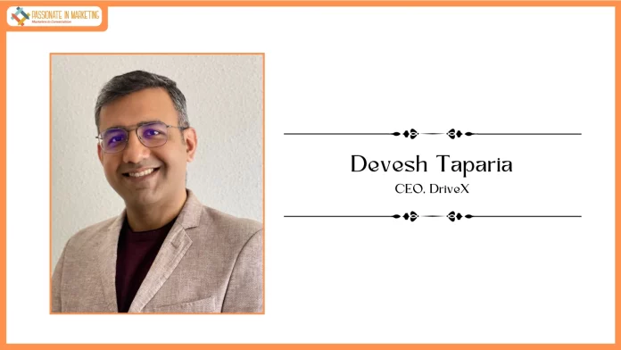 Passionate in Marketing - In Conversation With Mr. Devesh Taparia, CEO, DriveX