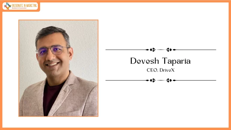 Passionate in Marketing - In Conversation With Mr. Devesh Taparia, CEO, DriveX