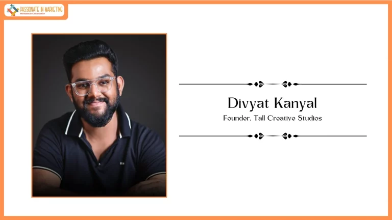 Passionate in Marketing - In Conversation With Mr. Divyat Kanyal, Founder, Tall Creative Studios
